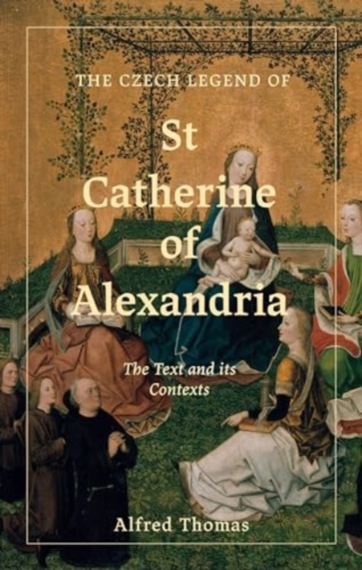 The Czech Legend of St Catherine of Alexandria : The Text and its Contexts, Hardback Book