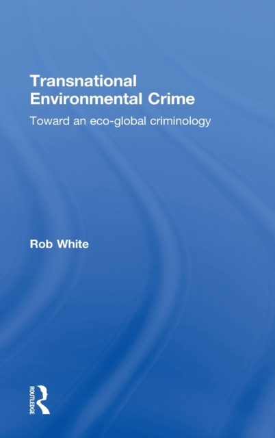 Transnational Environmental Crime : Toward an Eco-global Criminology, Hardback Book