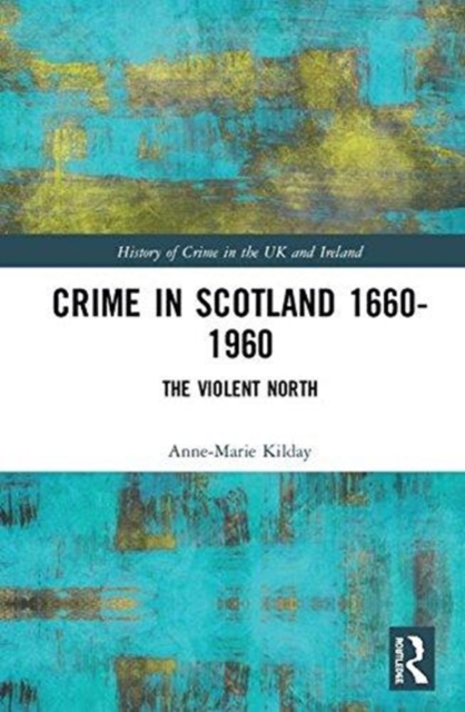 Crime in Scotland 1660-1960 : The Violent North?, Hardback Book