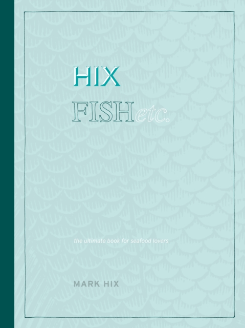 Hix Fish Etc : The Ultimate Book for Seafood Lovers, Hardback Book
