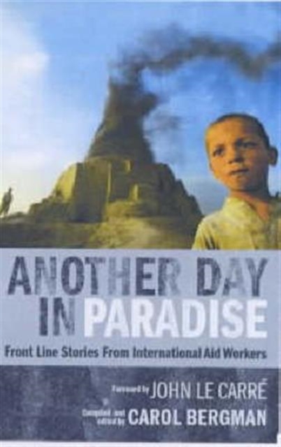 Another Day in Paradise : Front Line Stories from International Aid Workers, Hardback Book
