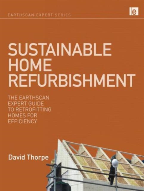 Sustainable Home Refurbishment : The Earthscan Expert Guide to Retrofitting Homes for Efficiency, Hardback Book