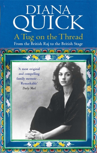 A Tug On The Thread : From the British Raj to the British Stage: A Family Memoir, Paperback Book