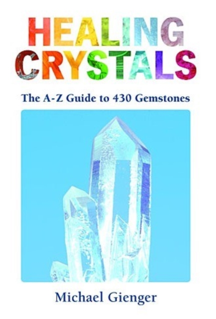 Healing Crystals : The A - Z Guide to 430 Gemstones, EPUB eBook