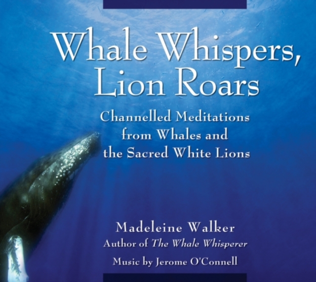 Whale Whispers, Lion Roars : Channelled Meditations from Whales and the Sacred White Lions, CD-Audio Book