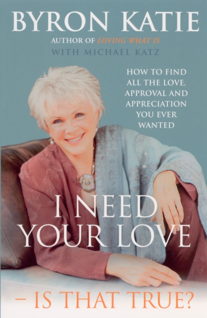 I Need Your Love - Is That True? : How to find all the love, approval and appreciation you ever wanted, Paperback / softback Book