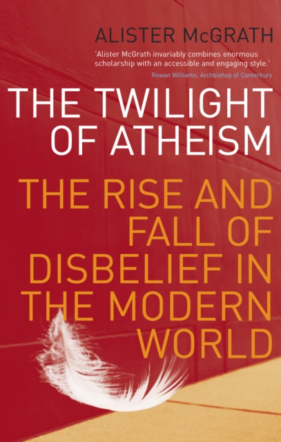 The Twilight Of Atheism : The Rise and Fall of Disbelief in the Modern World, Paperback / softback Book