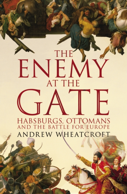 The Enemy at the Gate : Habsburgs, Ottomans and the Battle for Europe, Paperback / softback Book