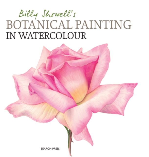 Billy Showell's Botanical Painting in Watercolour, Hardback Book