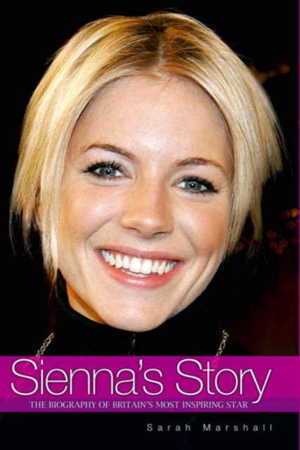 Sienna's Story : The Biography of Sienna Miller, Hardback Book