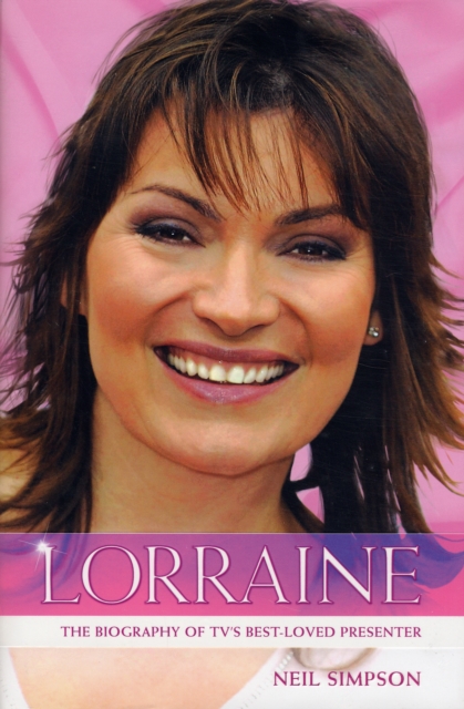 Lorraine : The True Story of Lorraine Kelly, TV's Best Loved Presenter, Hardback Book
