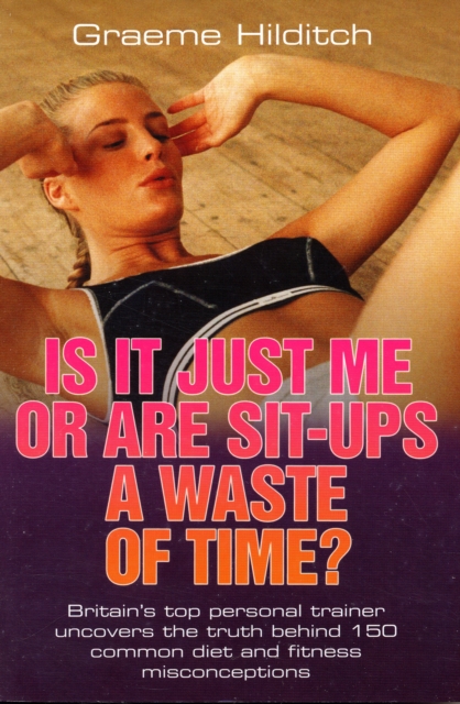 Is it Just Me or are Sit Ups a Waste of Time?, Paperback / softback Book