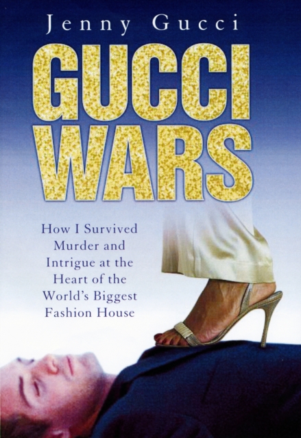 Gucci Wars : How I Survived Murder and Intrigue at the Heart of the World's Biggest Fashion House, Hardback Book