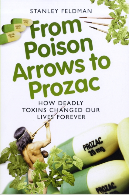 From Poison Arrows to Prozac : How Deadly Toxins Changed Our Lives Forever, Paperback / softback Book