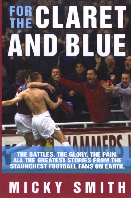For the Claret and Blue : The Battles, the Glory, the Pain. All the Greatest Stories from the Staunchest Football Fans on Earth, Paperback / softback Book