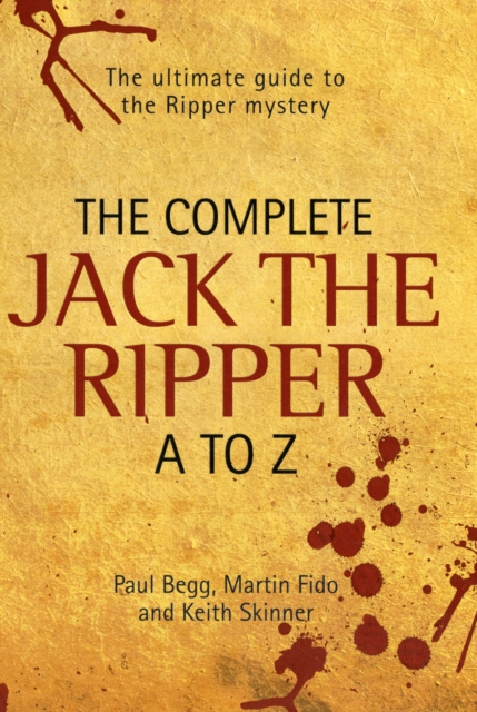 Complete Jack the Ripper A-Z : The Ultimate Guide to the Ripper Mystery, Hardback Book