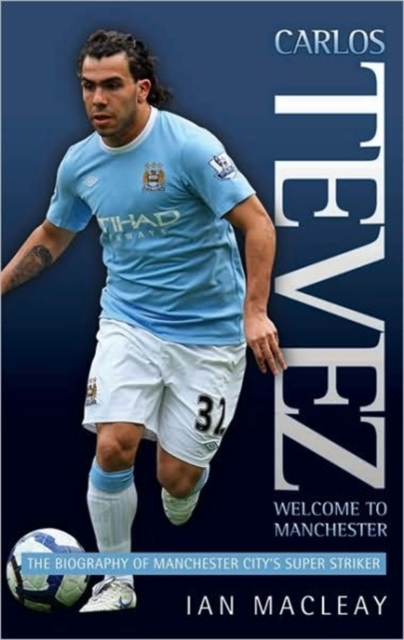 Carlos Tevez : Welcome to Manchester, Hardback Book