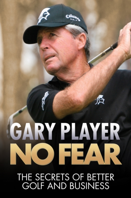 No Fear : The Secrets of Better Golf and Business, Hardback Book