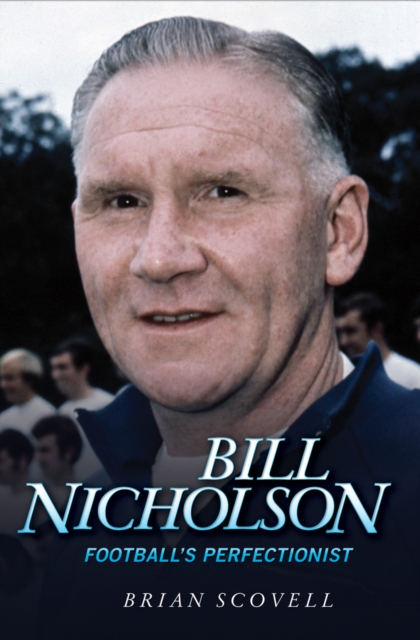 Bill Nicholson : Football's Perfectionist, Hardback Book