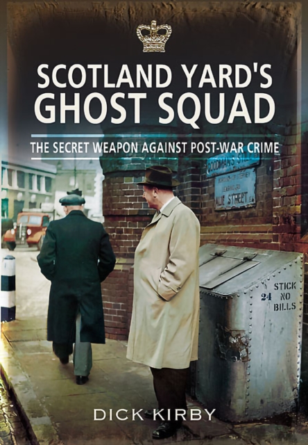 Scotland Yard's Ghost Squad : The Secret Weapon Against Post-War Crime, EPUB eBook