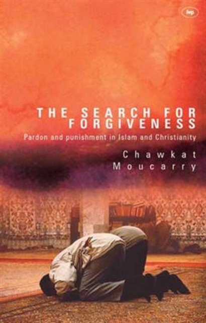 The Search for Forgiveness : Pardon And Punishment In Islam And Christianity, Paperback / softback Book