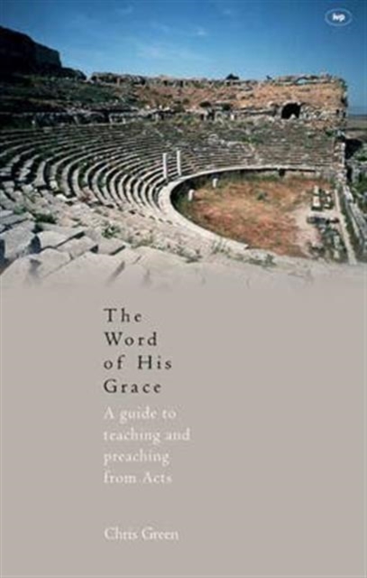 The Word of His Grace : A Guide To Teaching And Preaching From Acts, Paperback / softback Book