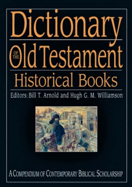 Dictionary of the Old Testament: Historical books : A Compendium Of Contemporary Biblical Scholarship, Hardback Book