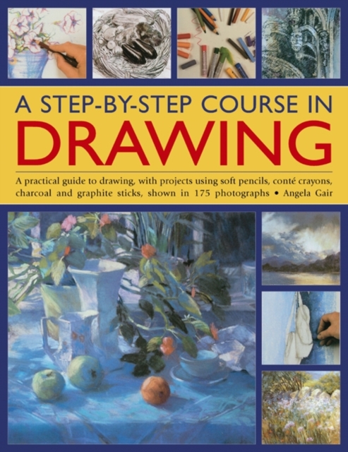 A Step-by-step Course in Drawing : A Practical Guide to Drawing, with Projects Using Soft Pencils, Conte Crayons, Charcoal and Graphite Sticks, Shown in 175 Photographs, Paperback / softback Book