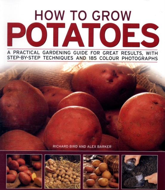 How to Grow Potatoes : A Practical Gardening Guide for Great Results with Step-by-step Techniques, Paperback Book
