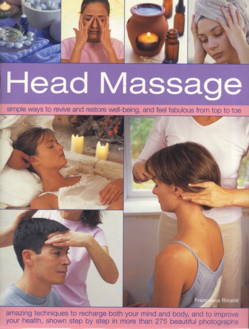 Head Massage : Simple Ways to Revive, Heal, Pamper and Feel Fabulous All Over - Amazing Techniques to Recharge Your Mind and Body and Improve Your Health, Paperback / softback Book