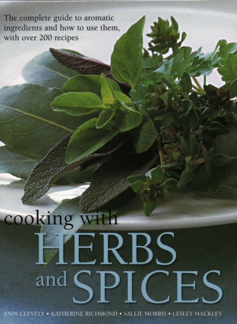 Cooking with Herbs and Spices : The complete guide to aromatic ingredients and how to use them, with over 200 recipes, Hardback Book
