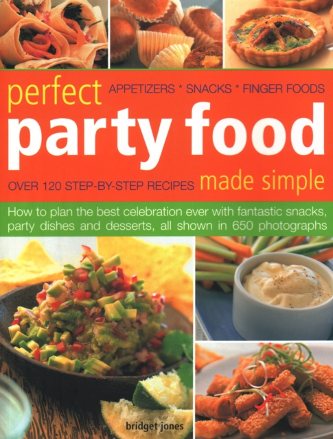 Perfect Party Food Made Simple : Over 120 step-by-step recipes: how to plan the best celebration ever with fantastic snacks, party dishes and desserts, all shown in 650 photographs, Paperback / softback Book