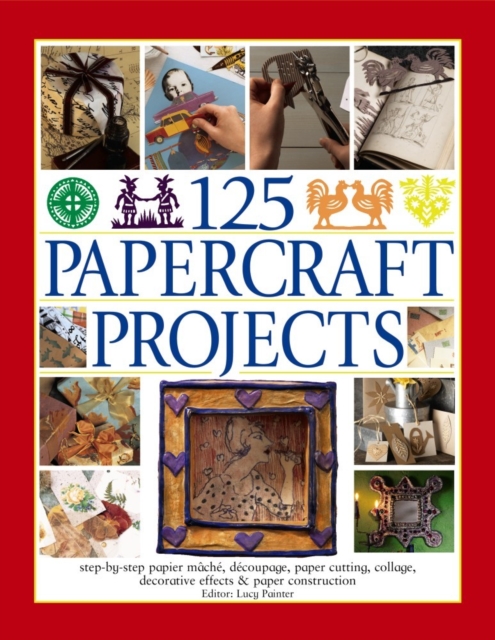 125 Papercraft Projects : Step-by-Step Papier-Mache, Decoupage, Paper Cutting, Collage, Decorative Effects & Paper Construction, Paperback / softback Book