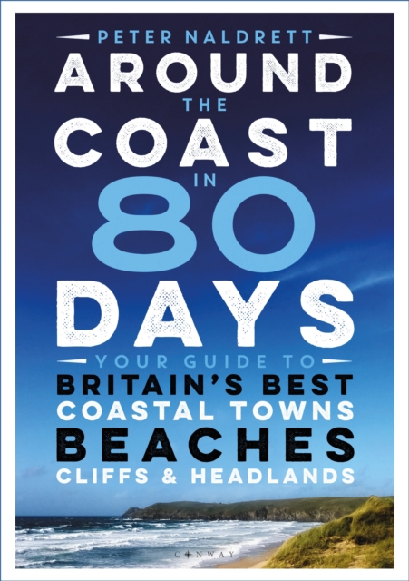Around the Coast in 80 Days : Your Guide to Britain's Best Coastal Towns, Beaches, Cliffs and Headlands, Paperback / softback Book