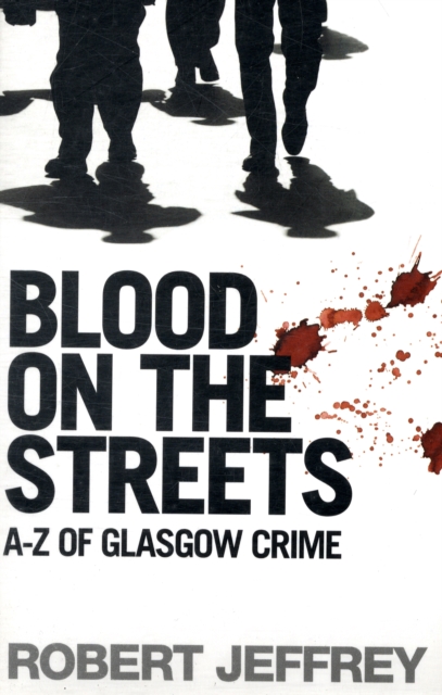 Blood on the Streets : A-Z of Glasgow Crime, Paperback / softback Book