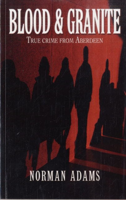 Blood and Granite : True Crime from Aberdeen, Paperback / softback Book