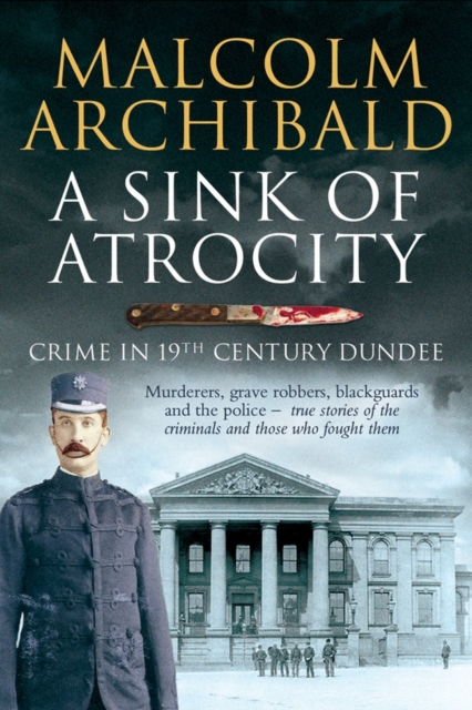 A Sink of Atrocity : Crime in 19th Century Dundee, Paperback / softback Book