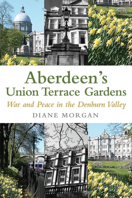 Aberdeen's Union Terrace Gardens : War and Peace in the Denburn Valley, Paperback / softback Book