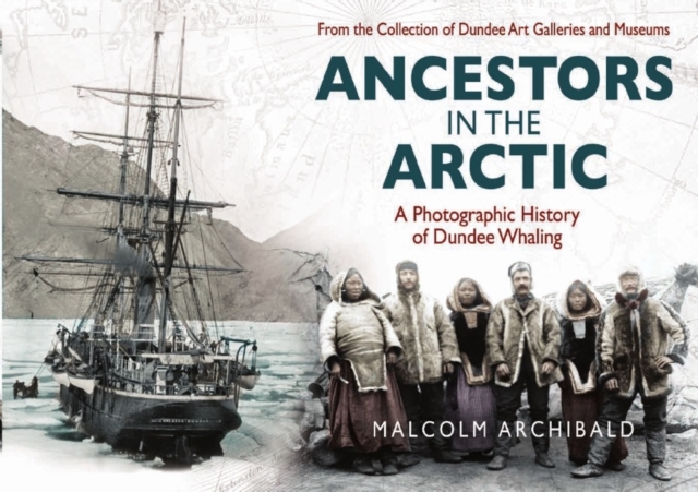 Ancestors in the Arctic : A Photographic History of Dundee Whaling, Hardback Book