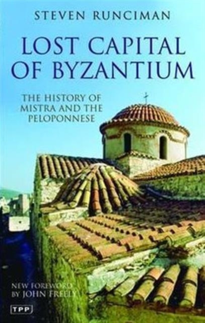 Lost Capital of Byzantium : The History of Mistra and the Peloponnese, Paperback / softback Book
