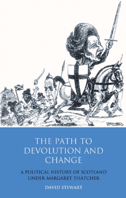 The Path to Devolution and Change : A Political History of Scotland Under Margaret Thatcher, Hardback Book