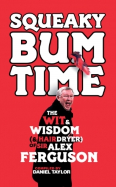 Squeaky Bum Time : The Wit, Wisdom and Hairdryer of Sir Alex Ferguson, EPUB eBook