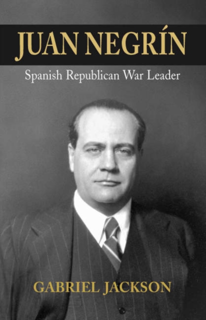 Juan Negrin : Physiologist, Socialist, & Spanish Republican War Leader, Hardback Book