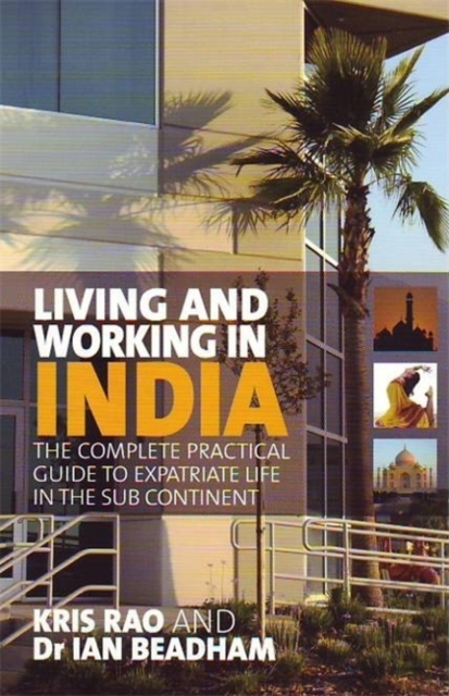 Living And Working In India : The Complete Practical Guide to Expatriate Life in the Sub Continent, Paperback Book