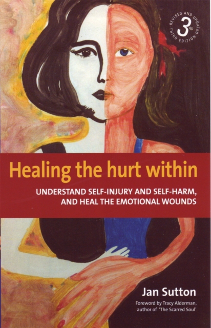 Healing the Hurt Within 3rd Edition : Understanding Self-Injury and Self-Harm, and Heal the Emotional Wounds, Paperback / softback Book