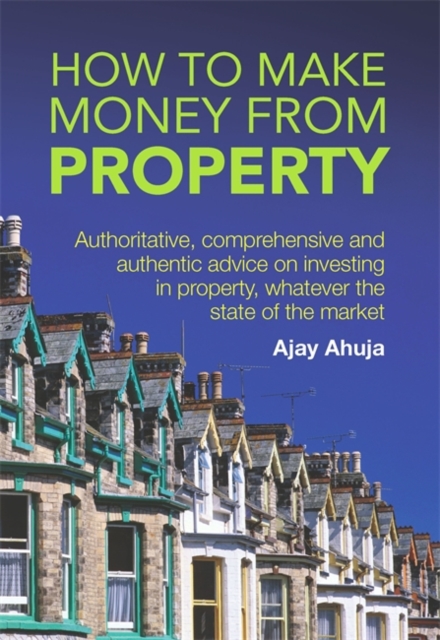 How to Make Money from Property : Authoritative, Comprehensive and Authentic Advice on Investing in Property, Whatever the State of the Market, Paperback Book