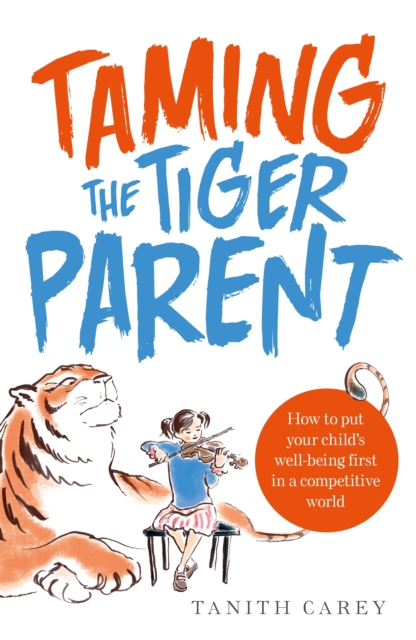 Taming the Tiger Parent : How to put your child's well-being first in a competitive world, EPUB eBook