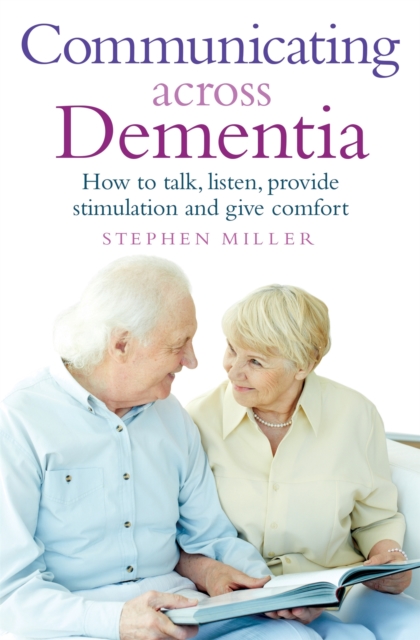 Communicating Across Dementia : How to talk, listen, provide stimulation and give comfort, Paperback / softback Book