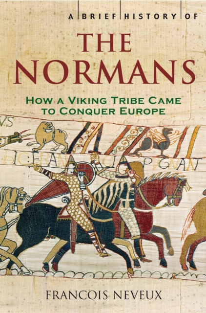 A Brief History of the Normans : The Conquests that Changed the Face of Europe, Paperback / softback Book