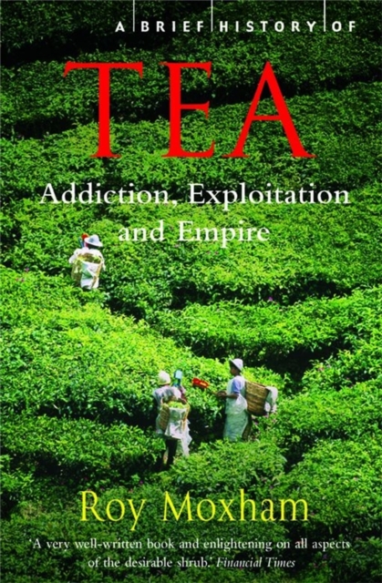 A Brief History of Tea : Addiction, Exploitation, and Empire, Paperback / softback Book